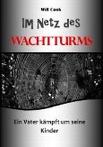 Im Netz des Wachtturms - ein Vater kämpft um seine Kinder (Will Cook und die Wachtturmgesellschaft) Cover des Buches Im Netz des Wachtturms - ein Vater kämpft um seine Kinder (Will Cook und die Wachtturmgesellschaft) (ISBN: B007X5T1Z0)