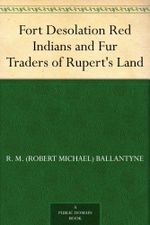 Fort Desolation Red Indians and Fur Traders of Rupert's Land (English Edition) Cover des Buches Fort Desolation Red Indians and Fur Traders of Rupert's Land (English Edition) (ISBN: B008401A0C)