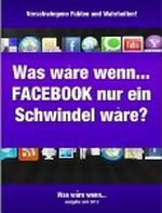 Was wäre wenn... FACEBOOK ein riesiger Schwindel wäre? Cover des Buches Was wäre wenn... FACEBOOK ein riesiger Schwindel wäre? (ISBN: B0088I8B3Y)