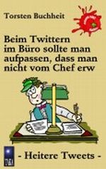 Beim Twittern im Büro sollte man aufpassen, dass man nicht vom Chef erw Cover des Buches Beim Twittern im Büro sollte man aufpassen, dass man nicht vom Chef erw (ISBN: B008NWT882)