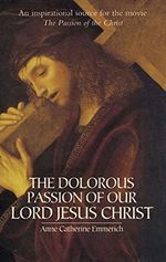 The Dolorous Passion of Our Lord Jesus Christ (English Edition) Cover des Buches The Dolorous Passion of Our Lord Jesus Christ (English Edition) (ISBN: B008TVLRJU)