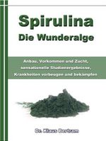 Spirulina – Die Wunderalge – Anbau, Vorkommen und Zucht, sensationelle Studienergebnisse, Krankheiten vorbeugen und bekämpfen Cover des Buches Spirulina – Die Wunderalge – Anbau, Vorkommen und Zucht, sensationelle Studienergebnisse, Krankheiten vorbeugen und bekämpfen (ISBN: B0092GV804)