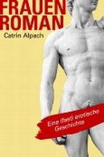 Frauenroman - Eine (fast) erotische Geschichte Cover des Buches Frauenroman - Eine (fast) erotische Geschichte (ISBN: B00987U8N0)