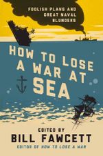 How to Lose a War at Sea: Foolish Plans and Great Naval Blunders (How to Lose Series) (English Edition) Cover des Buches How to Lose a War at Sea: Foolish Plans and Great Naval Blunders (How to Lose Series) (English Edition) (ISBN: B009NFMPAG)