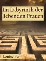 Im Labyrinth der liebenden Frauen Cover des Buches Im Labyrinth der liebenden Frauen (ISBN: B009XTVNVY)