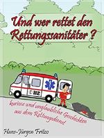 Und wer rettet den Rettungssanitäter?: kurioses und unglaubliches aus dem Rettungsdienst Cover des Buches Und wer rettet den Rettungssanitäter?: kurioses und unglaubliches aus dem Rettungsdienst (ISBN: B00A7B9G66)