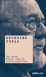 Deckname Topas: Der Spion Rainer Rupp in Selbstzeugnissen (edition ost) Cover des Buches Deckname Topas: Der Spion Rainer Rupp in Selbstzeugnissen (edition ost) (ISBN: B00AQB6P34)