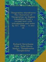 Theoprastou charakteres: The Characters of Theoprastus; an English translation from a revised text with introduction and notes by R.C. Jebb ... A new ed. Cover des Buches Theoprastou charakteres: The Characters of Theoprastus; an English translation from a revised text with introduction and notes by R.C. Jebb ... A new ed. (ISBN: B00AUCHTZC)