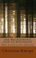 Die Belagerung von La Rochelle. Historisches Drama. Cover des Buches Die Belagerung von La Rochelle. Historisches Drama. (ISBN: B00BE092FO)