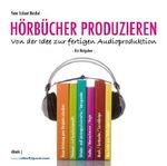 HÖRBÜCHER PRODUZIEREN - Von der Idee zur fertigen Audioproduktion: Ein Ratgeber Cover des Buches HÖRBÜCHER PRODUZIEREN - Von der Idee zur fertigen Audioproduktion: Ein Ratgeber (ISBN: B00BO8HD5C)