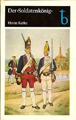 Der "Soldatenkönig". Friedrich Wilhelm I. 1688 -1740. König in Preußen. Eine Biographie. Cover des Buches Der "Soldatenkönig". Friedrich Wilhelm I. 1688 -1740. König in Preußen. Eine Biographie. (ISBN: B00BPGR7PY)