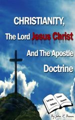 Christianity, the Lord Jesus Christ, and the Apostle's Doctrine (English Edition) Cover des Buches Christianity, the Lord Jesus Christ, and the Apostle's Doctrine (English Edition) (ISBN: B00C4FLFJY)
