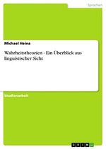 Wahrheitstheorien - Ein Überblick aus linguistischer Sicht Cover des Buches Wahrheitstheorien - Ein Überblick aus linguistischer Sicht (ISBN: B00C77EV5E)