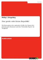 Eine große oder kleine Republik?: Die Konzeption der optimalen Größe des Staates bei Jean-Jacques Rousseau und den 'Federalist Papers' im Vergleich Cover des Buches Eine große oder kleine Republik?: Die Konzeption der optimalen Größe des Staates bei Jean-Jacques Rousseau und den 'Federalist Papers' im Vergleich (ISBN: B00C7ROMUS)