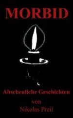 Morbid: Abscheuliche Geschichten von Nikolas Preil Cover des Buches Morbid: Abscheuliche Geschichten von Nikolas Preil (ISBN: B00C8U8CO6)