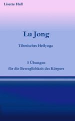 Lu Jong - Tibetisches Heilyoga - Fünf Übungen für die Beweglichkeit des Körpers Cover des Buches Lu Jong - Tibetisches Heilyoga - Fünf Übungen für die Beweglichkeit des Körpers (ISBN: B00D4ZKT90)