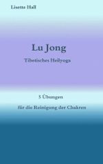 Lu Jong - Tibetisches Heilyoga - Fünf Übungen für die Reinigung der Chakren Cover des Buches Lu Jong - Tibetisches Heilyoga - Fünf Übungen für die Reinigung der Chakren (ISBN: B00DJWRSQA)
