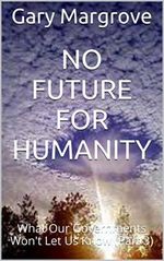 No Future For Humanity: What Our Governments Won't Let Us Know (Part 3) (Legacy of the Gods Book 6) (English Edition) Cover des Buches No Future For Humanity: What Our Governments Won't Let Us Know (Part 3) (Legacy of the Gods Book 6) (English Edition) (ISBN: B00ESE7SVI)