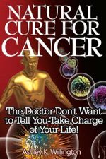 Natural Cure for Cancer: The Doctor Don't Want to Tell You - Take Charge of Your Life! (English Edition) Cover des Buches Natural Cure for Cancer: The Doctor Don't Want to Tell You - Take Charge of Your Life! (English Edition) (ISBN: B00FI834HA)