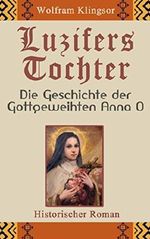 Luzifers Tochter: Die Geschichte der Gottgeweihten Anna O Cover des Buches Luzifers Tochter: Die Geschichte der Gottgeweihten Anna O (ISBN: B00IHH0KLM)