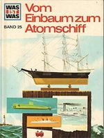 WAS IST WAS : Vom Einbaum zum Atomschiff ; Bd. 25 ; Cover des Buches WAS IST WAS : Vom Einbaum zum Atomschiff ; Bd. 25 ; (ISBN: B00ILIVGCO)