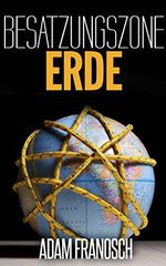 Besatzungszone Erde - Dystopischer Roman : (korrigierte Ausgabe) Cover des Buches Besatzungszone Erde - Dystopischer Roman : (korrigierte Ausgabe) (ISBN: B00IYIO01K)