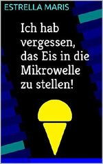 Ich hab vergessen, das Eis in die Mikrowelle zu stellen!: Kindermund aus einer Großfamilie Cover des Buches Ich hab vergessen, das Eis in die Mikrowelle zu stellen!: Kindermund aus einer Großfamilie (ISBN: B00KPYAQ82)