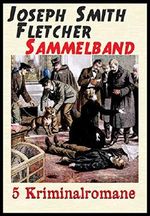 Joseph Smith Fletcher Sammelband - 5 Krimis: Das Teehaus in Mentone, Kampf um das Erbe, Der Verschollene, Der Amaranthklub, Der Stadtkämmerer Cover des Buches Joseph Smith Fletcher Sammelband - 5 Krimis: Das Teehaus in Mentone, Kampf um das Erbe, Der Verschollene, Der Amaranthklub, Der Stadtkämmerer (ISBN: B00L1H2T6E)