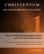 Christentum – die ungeschriebene Tragödie (Buch 1): Warum Weltkriege unpopulär wurden (und Gott eben doch existiert) Cover des Buches Christentum – die ungeschriebene Tragödie (Buch 1): Warum Weltkriege unpopulär wurden (und Gott eben doch existiert) (ISBN: B00LHYV8Z4)