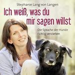 Ich weiß, was du mir sagen willst: Die Sprache der Hunde richtig verstehen Cover des Buches Ich weiß, was du mir sagen willst: Die Sprache der Hunde richtig verstehen (ISBN: B00NLM4O7E)
