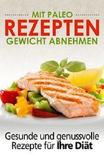 Mit Paleo Rezepten Gewicht abnehmen: Gesunde und genussvolle Rezepte für Ihre Diät (+Bonus-Geschenk) Cover des Buches Mit Paleo Rezepten Gewicht abnehmen: Gesunde und genussvolle Rezepte für Ihre Diät (+Bonus-Geschenk) (ISBN: B00NRSO026)