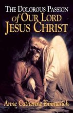 The Dolorous Passion of Our Lord Jesus Christ: From the Visions of Anne Catherine Emmerich by Emmerich (2004) Paperback Cover des Buches The Dolorous Passion of Our Lord Jesus Christ: From the Visions of Anne Catherine Emmerich by Emmerich (2004) Paperback (ISBN: B00OL3WCSK)