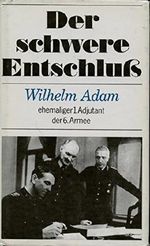 Der schwere Entschluß - Adam war der 1. Adjutant der 6. Armee, Cover des Buches Der schwere Entschluß - Adam war der 1. Adjutant der 6. Armee, (ISBN: B00P1CNS42)