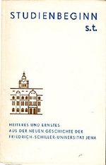 Studienbeginn s.T. Heiteres und Ernstes aus der neuen Geschichte der Friedrich-Schiller-Universität Jena Cover des Buches Studienbeginn s.T. Heiteres und Ernstes aus der neuen Geschichte der Friedrich-Schiller-Universität Jena (ISBN: B00PATNVV6)