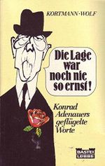 Kortmann / Wolf Die Lage war noch nie so ernst! - Konrad Adenauers geflügelte Worte Cover des Buches Kortmann / Wolf Die Lage war noch nie so ernst! - Konrad Adenauers geflügelte Worte (ISBN: B00Q9CH6SC)