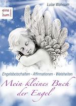 Mein kleines Buch der Engel - Engelsbotschaften, Affirmationen, Weisheiten. Wegbegleiter, göttliche Lichtgestalten und himmlische Helfer, die uns Trost, Hilfe und Schutz geben Cover des Buches Mein kleines Buch der Engel - Engelsbotschaften, Affirmationen, Weisheiten. Wegbegleiter, göttliche Lichtgestalten und himmlische Helfer, die uns Trost, Hilfe und Schutz geben (ISBN: B00QC7GNKQ)