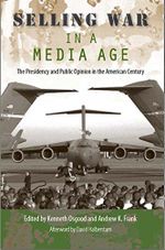 Selling War in a Media Age: The Presidency and Public Opinion in the American Century (Alan B. and Charna Larkin Symposium on the American Presidency) (English Edition) Cover des Buches Selling War in a Media Age: The Presidency and Public Opinion in the American Century (Alan B. and Charna Larkin Symposium on the American Presidency) (English Edition) (ISBN: B00QKQ0XI2)