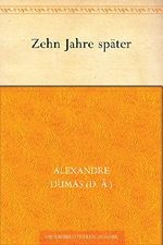 Zehn Jahre später. (Letzte Fortsetzung von Die drei Musketiere) Cover des Buches Zehn Jahre später. (Letzte Fortsetzung von Die drei Musketiere) (ISBN: B00R8NO576)