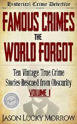 Famous Crimes the World Forgot: Ten Vintage True Crime Stories Rescued from Obscurity Cover des Buches Famous Crimes the World Forgot: Ten Vintage True Crime Stories Rescued from Obscurity (ISBN: B00R8U35GQ)