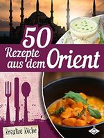 50 Rezepte aus dem Orient (Kreative Küche 23) Cover des Buches 50 Rezepte aus dem Orient (Kreative Küche 23) (ISBN: B00TAFTAF2)