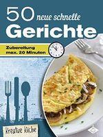 50 neue schnelle Gerichte (Kreative Küche 20) Cover des Buches 50 neue schnelle Gerichte (Kreative Küche 20) (ISBN: B00TAHWYKS)