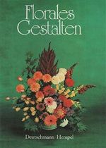 Florales Gestalten Vom Umgang mit Blumen, Zweigen, Früchten und Gefäßen im Wechsel der Jahreszeiten. Mit 80 Farbtafeln und 342 Zeichnungen Cover des Buches Florales Gestalten Vom Umgang mit Blumen, Zweigen, Früchten und Gefäßen im Wechsel der Jahreszeiten. Mit 80 Farbtafeln und 342 Zeichnungen (ISBN: B00V9BC4EO)