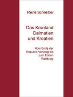 Das Kronland Dalmatien und Kroatien: Vom Ende der Republik Venedig bis zum Ersten Weltkrieg Cover des Buches Das Kronland Dalmatien und Kroatien: Vom Ende der Republik Venedig bis zum Ersten Weltkrieg (ISBN: B00VRS74US)