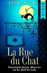 La Rue du Chat: Romantische Katzen-Memoiren aus der Stadt der Liebe Cover des Buches La Rue du Chat: Romantische Katzen-Memoiren aus der Stadt der Liebe (ISBN: B00Y1L0UJU)