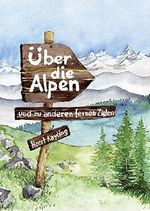 Über die Alpen und zu anderen fernen Zielen Cover des Buches Über die Alpen und zu anderen fernen Zielen (ISBN: B00YNF3KAK)