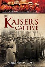 The Kaiser's Captive: In the Claws of the German Eagle (Eyewitnesses from The Great War) (English Edition) Cover des Buches The Kaiser's Captive: In the Claws of the German Eagle (Eyewitnesses from The Great War) (English Edition) (ISBN: B00ZVEX6S8)