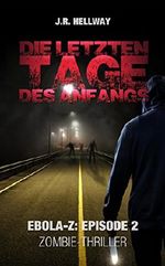 Die letzten Tage des Anfangs (Zombie-Thriller): Ebola-Z - Episode 2 Cover des Buches Die letzten Tage des Anfangs (Zombie-Thriller): Ebola-Z - Episode 2 (ISBN: B010ITANKE)
