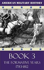 American Military History - Book 3: The Formative Years 1783-1812 (English Edition) Cover des Buches American Military History - Book 3: The Formative Years 1783-1812 (English Edition) (ISBN: B010TO6QG8)