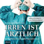 Irren ist ärztlich: Ein Medizinskandal, wie er jeden Tag passieren kann Cover des Buches Irren ist ärztlich: Ein Medizinskandal, wie er jeden Tag passieren kann (ISBN: B011KYAKMC)