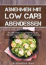 Low Carb Diät: Abnehmen mit Low Carb - ABENDESSEN: Die Diät (fast) ohne Kohlenhydrate - für eine bessere Gesundheit und eine schöne, schlanke Figur (Low ... Gesundheit, Ernährung, Kohlenhydratfrei ,) Cover des Buches Low Carb Diät: Abnehmen mit Low Carb - ABENDESSEN: Die Diät (fast) ohne Kohlenhydrate - für eine bessere Gesundheit und eine schöne, schlanke Figur (Low ... Gesundheit, Ernährung, Kohlenhydratfrei ,) (ISBN: B01401BOJU)